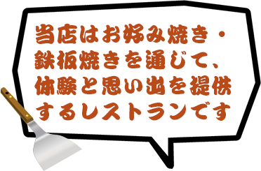 当店はお好み焼き・鉄板焼きを通じて、体験と思い出を提供するレストランです